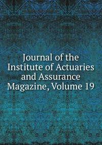 Journal of the Institute of Actuaries and Assurance Magazine, Volume 19