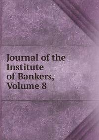 Journal of the Institute of Bankers, Volume 8