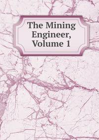 The Mining Engineer, Volume 1