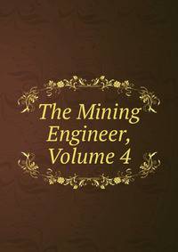 The Mining Engineer, Volume 4