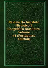 Revista Do Instituto Historico E Geografico Brasileiro, Volume 64 (Portuguese Edition)
