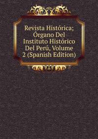 Revista Historica; Organo Del Instituto Historico Del Peru, Volume 2 (Spanish Edition)