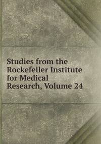 Studies from the Rockefeller Institute for Medical Research, Volume 24