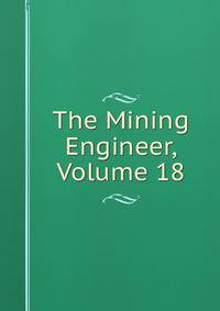 The Mining Engineer, Volume 18
