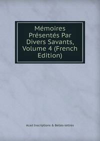 Memoires Presentes Par Divers Savants, Volume 4 (French Edition)