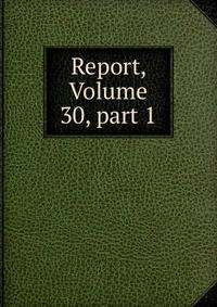 Report, Volume 30, part 1