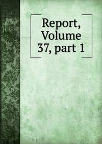Report, Volume 37, part 1