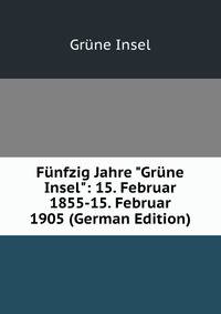 F?nfzig Jahre "Gr?ne Insel": 15. Februar 1855-15. Februar 1905 (German Edition)