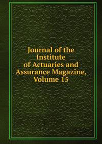 Journal of the Institute of Actuaries and Assurance Magazine, Volume 15