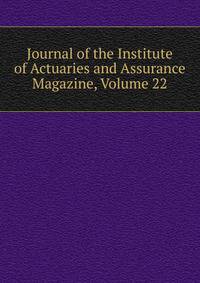 Journal of the Institute of Actuaries and Assurance Magazine, Volume 22