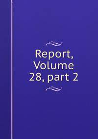Report, Volume 28, part 2