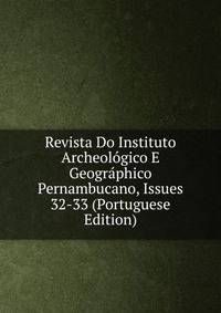 Revista Do Instituto Archeologico E Geographico Pernambucano, Issues 32-33 (Portuguese Edition)