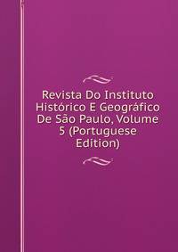 Revista Do Instituto Historico E Geografico De Sao Paulo, Volume 5 (Portuguese Edition)