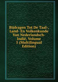 Bijdragen Tot De Taal-, Land- En Volkenkunde Van Nederlandsch-Indie, Volume 5 (Multilingual Edition)