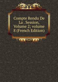 Compte Rendu De La . Session, Volume 2; volume 8 (French Edition)