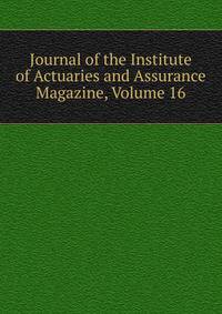 Journal of the Institute of Actuaries and Assurance Magazine, Volume 16