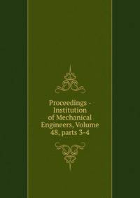 Proceedings - Institution of Mechanical Engineers, Volume 48, parts 3-4