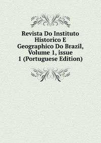 Revista Do Instituto Historico E Geographico Do Brazil, Volume 1, issue 1 (Portuguese Edition)