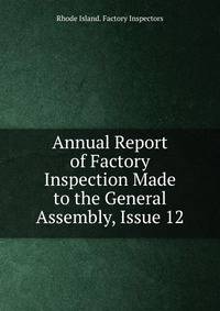 Annual Report of Factory Inspection Made to the General Assembly, Issue 12