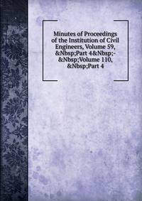 Minutes of Proceedings of the Institution of Civil Engineers, Volume 59,&amp;Nbsp;Part 4&amp;Nbsp;-&amp;Nbsp;Volume 110,&amp;Nbsp;Part 4