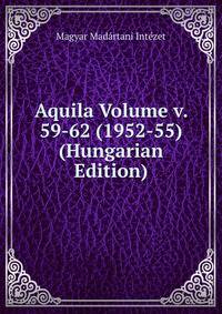 Aquila Volume v. 59-62 (1952-55) (Hungarian Edition)