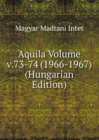 Aquila Volume v.73-74 (1966-1967) (Hungarian Edition)
