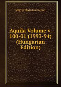 Aquila Volume v. 100-01 (1993-94) (Hungarian Edition)