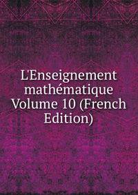 L'Enseignement math?matique Volume 10 (French Edition)