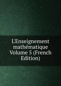 L'Enseignement math?matique Volume 5 (French Edition)
