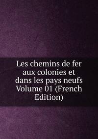 Les chemins de fer aux colonies et dans les pays neufs Volume 01 (French Edition)