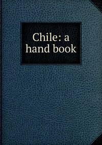 Chile: a hand book
