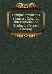 Compte-rendu des seances . Congres international de Zoologie (French Edition)