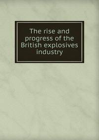 The rise and progress of the British explosives industry
