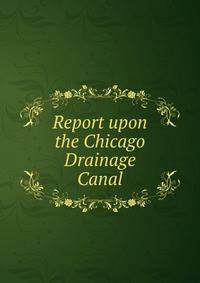 Report upon the Chicago Drainage Canal