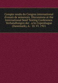 Compte rendu du Congres international d'essais de semences. Discussions at the International Seed Testing Conference. Verhandlungen der . a/in Copenhague (Danemark), 6.- 10. VI. 1921