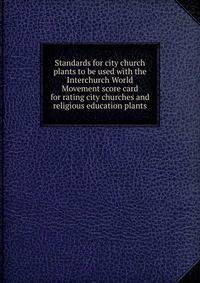 Standards for city church plants to be used with the Interchurch World Movement score card for rating city churches and religious education plants