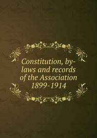 Constitution, by-laws and records of the Association 1899-1914