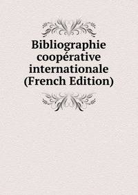 Bibliographie cooperative internationale (French Edition)