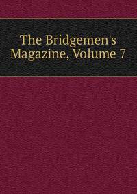 The Bridgemen's Magazine, Volume 7