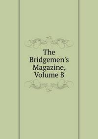 The Bridgemen's Magazine, Volume 8