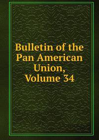 Bulletin of the Pan American Union, Volume 34