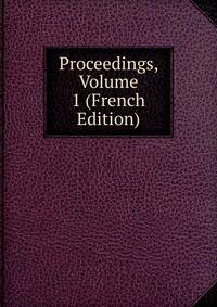 Proceedings, Volume 1 (French Edition)