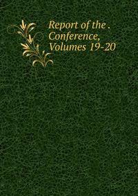 Report of the . Conference, Volumes 19-20