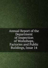 Annual Report of the Department of Inspection of Workshops, Factories and Public Buildings, Issue 14
