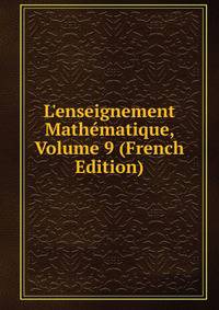 L'enseignement Math?matique, Volume 9 (French Edition)