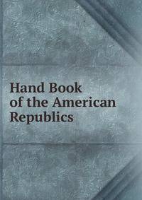 Hand Book of the American Republics