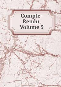 Compte-Rendu, Volume 5