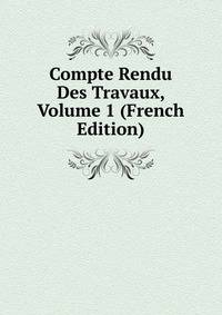 Compte Rendu Des Travaux, Volume 1 (French Edition)