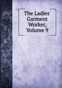 The Ladies' Garment Worker, Volume 9