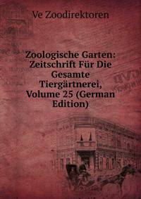 Zoologische Garten: Zeitschrift Fur Die Gesamte Tiergartnerei, Volume 25 (German Edition)